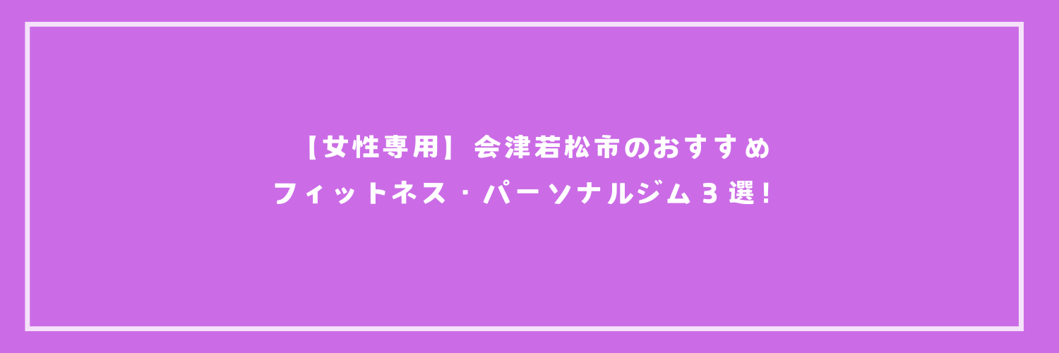 【女性専用】会津若松市のおすすめフィットネス・パーソナルジム３選！